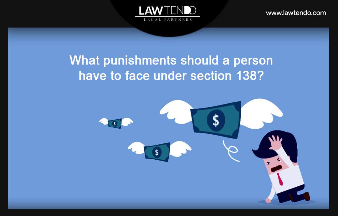 What Punishment should a person have to face under Section 138?