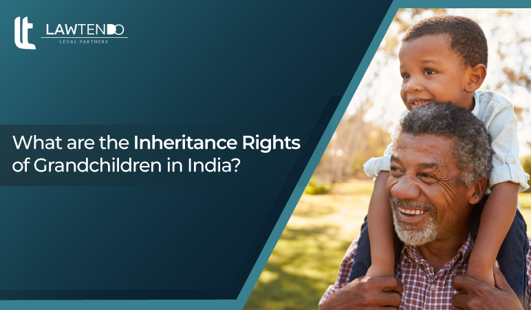 What are the Inheritance Rights of a Grandchildren in India?