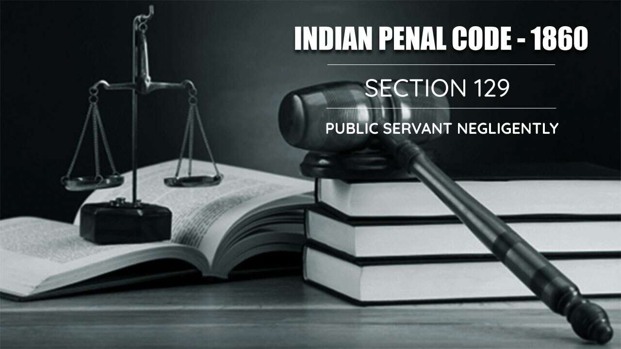 Public Servant Negligently - Section 129